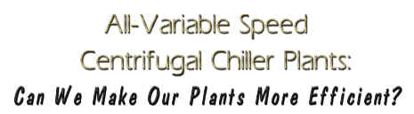 All-Variable Speed Centrifugal Chiller Plants: Can We Make Our Plants More Efficient?
