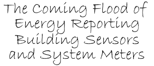 The Coming Flood of Energy Reporting, Building Sensors and System Meters