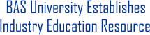 BAS University Establishes Industry Education Resource