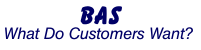BAS – What do customers want?