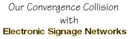 Our Convergence Collision with Electronic Signage Networks 